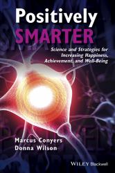 Positively Smarter : Science and Strategies for Increasing Happiness, Achievement, and Well-Being