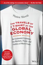 The Travels of a T-Shirt in the Global Economy : An Economist Examines the Markets, Power, and Politics of World Trade. New Preface and Epilogue with Updates on Economic Issues and Main Characters