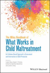 The Wiley Handbook of What Works in Child Maltreatment : An Evidence-Based Approach to Assessment and Intervention in Child Protection