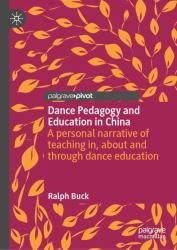 Dance Pedagogy and Education in China : A Personal Narrative of Teaching in, about and Through Dance Education