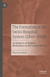 The Formation of the Swiss Hospital System (1840-1960) : An Analysis of Surgeon-Modernisers in the Canton of Vaud