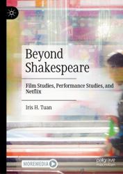 Beyond Shakespeare : Film Studies, Performance Studies, and Netflix