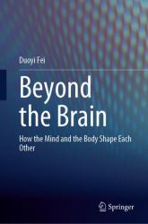 Beyond the Brain : How the Mind and the Body Shape Each Other?