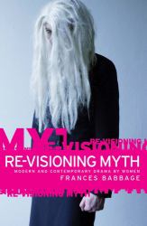 Re-Visioning Myth : Modern and Contemporary Drama by Women