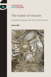 The Matter of Miracles : Neapolitan Baroque Architecture and Sanctity