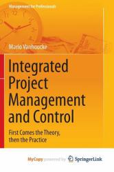 Integrated Project Management and Control : First Comes the Theory, Then the Practice