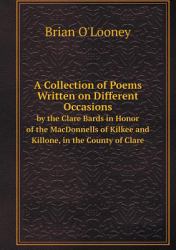 A Collection of Poems Written on Different Occasions by the Clare Bards in Honor of the Macdonnells of Kilkee and Killone, in the County of Clare