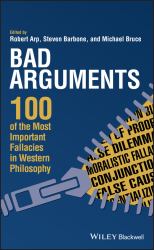 Bad Arguments : 100 of the Most Important Fallacies in Western Philosophy