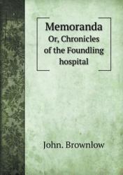 Memoranda or, Chronicles of the Foundling Hospital