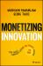 Monetizing Innovation : How Smart Companies Design the Product Around the Price