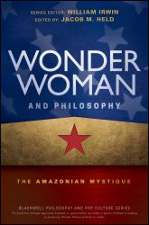 Wonder Woman and Philosophy : The Amazonian Mystique