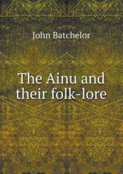 The Ainu and Their Folk-Lore