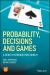 Probability, Decisions and Games : A Gentle Introduction Using R