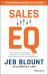 Sales EQ : How Ultra High Performers Leverage Sales-Specific Emotional Intelligence to Close the Complex Deal