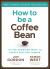 How to Be a Coffee Bean : 111 Life-Changing Ways to Create Positive Change