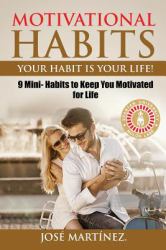 Motivational Habits: Your Habit Is Your Life! : 9 Mini- Habits to Keep You Motivated for Life