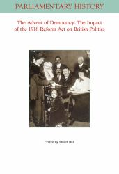 The Advent of Democracy : The Impact of the 1918 Reform Act on British Politics