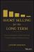 Short Selling for the Long Term : How a Combination of Short and Long Positions Leads to Investing Success