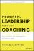 Powerful Leadership Through Coaching : Principles, Practices, and Tools for Leaders and Managers at Every Level