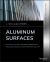 Aluminum Surfaces : A Guide to Alloys, Finishes, Fabrication and Maintenance in Architecture and Art