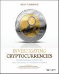 Investigating Cryptocurrencies : Understanding, Extracting, and Analyzing Blockchain Evidence