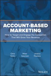 Account-Based Marketing : How to Target and Engage the Companies That Will Grow Your Revenue