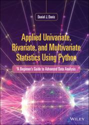 Applied Univariate, Bivariate, and Multivariate Statistics Using Python : A Beginner's Guide to Advanced Data Analysis