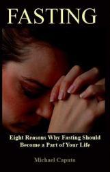 Fasting: Eight Reasons Why Fasting Should Become a Part of Your Life