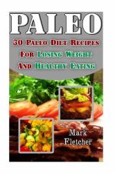 Paleo: 30 Paleo Diet Recipes for Losing Weight and Healthy Eating : (Paleo, Paleo Diet, Ketogenic Diet for Beginners, Ketogenic Diet for Weight Loss, Diabetes Diet, Anti Inflammatory Diet)