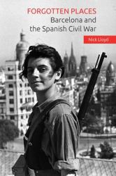 Forgotten Places : Barcelona and the Spanish Civil War