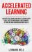 Accelerated Learning : An Effective Guide on How to Learn Every Topic Faster Improving Your Memory, Attention and Comprehension Skills