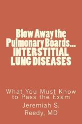 Blow Away the Pulmonary Boards... INTERSTITIAL LUNG DISEASES What You Must Know to Pass the Exam