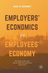 Employers' Economics Versus Employees' Economy : How Adam Smith's Legacy Obscures Public Investment in the Private Sector