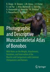 Photographic and Descriptive Musculoskeletal Atlas of Bonobos : With Notes on the Weight, Attachments, Variations, and Innervation of the Muscles and Comparisons with Common Chimpanzees and Humans