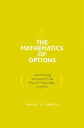 The Mathematics of Options : Quantifying Derivative Price, Payoff, Probability, and Risk