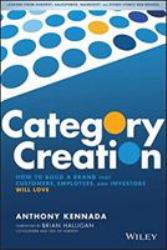 Category Creation : How to Build a Brand That Customers, Employees, and Investors Will Love