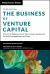 The Business of Venture Capital : The Art of Raising a Fund, Structuring Investments, Portfolio Management, and Exits