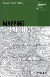 Mapping Partition : Politics, Territory and the End of Empire in India and Pakistan