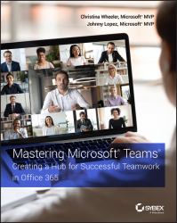 Mastering Microsoft Teams : Creating a Hub for Successful Teamwork in Office 365