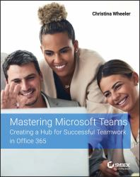 Mastering Microsoft Teams : Creating a Hub for Successful Teamwork in Office 365