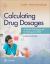 Calculating Drug Dosages : A Patient-Safe Approach to Nursing and Math