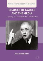 Charles de Gaulle and the Media : Leadership, TV and the Birth of the Fifth Republic