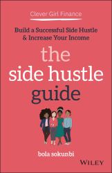 Clever Girl Finance: the Side Hustle Guide : Build a Successful Side Hustle and Increase Your Income