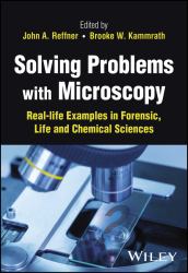 Solving Problems with Microscopy : Real-Life Examples in Forensic, Life and Chemical Sciences