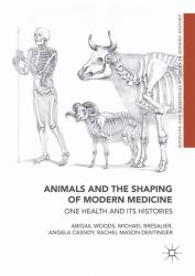 Animals and the Shaping of Modern Medicine : One Health and Its Histories