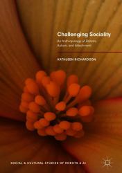 Challenging Sociality : An Anthropology of Robots, Autism, and Attachment