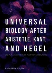 Universal Biology after Aristotle, Kant, and Hegel : The Philosopher's Guide to Life in the Universe