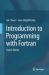 Introduction to Programming with Fortran : With Coverage of Fortran 90, 95, 2003, 2008 And 77