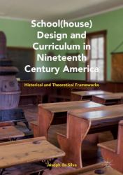 School(house) Design and Curriculum in Nineteenth Century America : Historical and Theoretical Frameworks