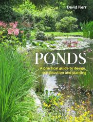 Ponds : A Practical Guide to Design, Construction and Planting